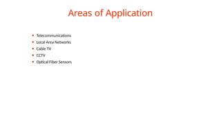 Areas of Application
⚫ Telecommunications
⚫ Local Area Networks
⚫ Cable TV
⚫ CCTV
⚫ Optical Fiber Sensors
 