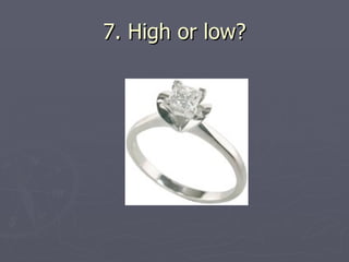 7. High or low? 