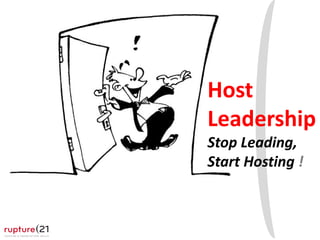 Host
Leadership
Stop Leading,
Start Hosting !
 