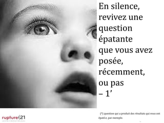 P.2
En silence,
revivez une
question
épatante
que vous avez
posée,
récemment,
ou pas
– 1’
(*) question qui a produit des résultats qui vous ont
épaté.e, par exemple.
 