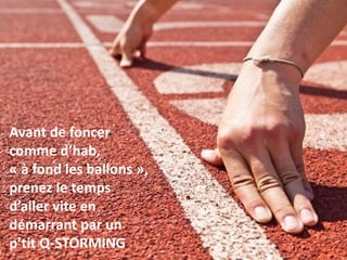 P.32
Avant de foncer
comme d’hab,
« à fond les ballons »,
prenez le temps
d’aller vite en
démarrant par un
p’tit Q-STORMING
 