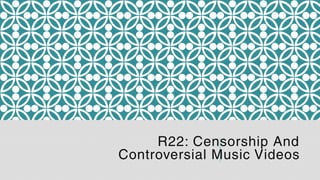 R22: Censorship And
Controversial Music Videos
 