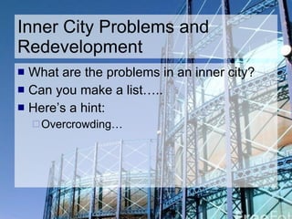 Inner City Problems and Redevelopment ,[object Object],[object Object],[object Object],[object Object]