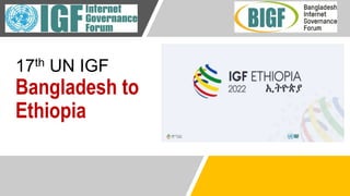 17th UN IGF
Bangladesh to
Ethiopia
 