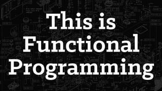 This is
Functional
Programming
 