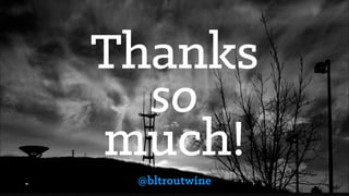 Thanks
so
much!
@bltroutwine
 