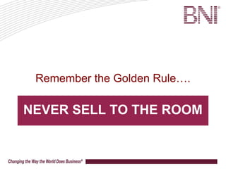 Remember the Golden Rule….
NEVER SELL TO THE ROOM
 