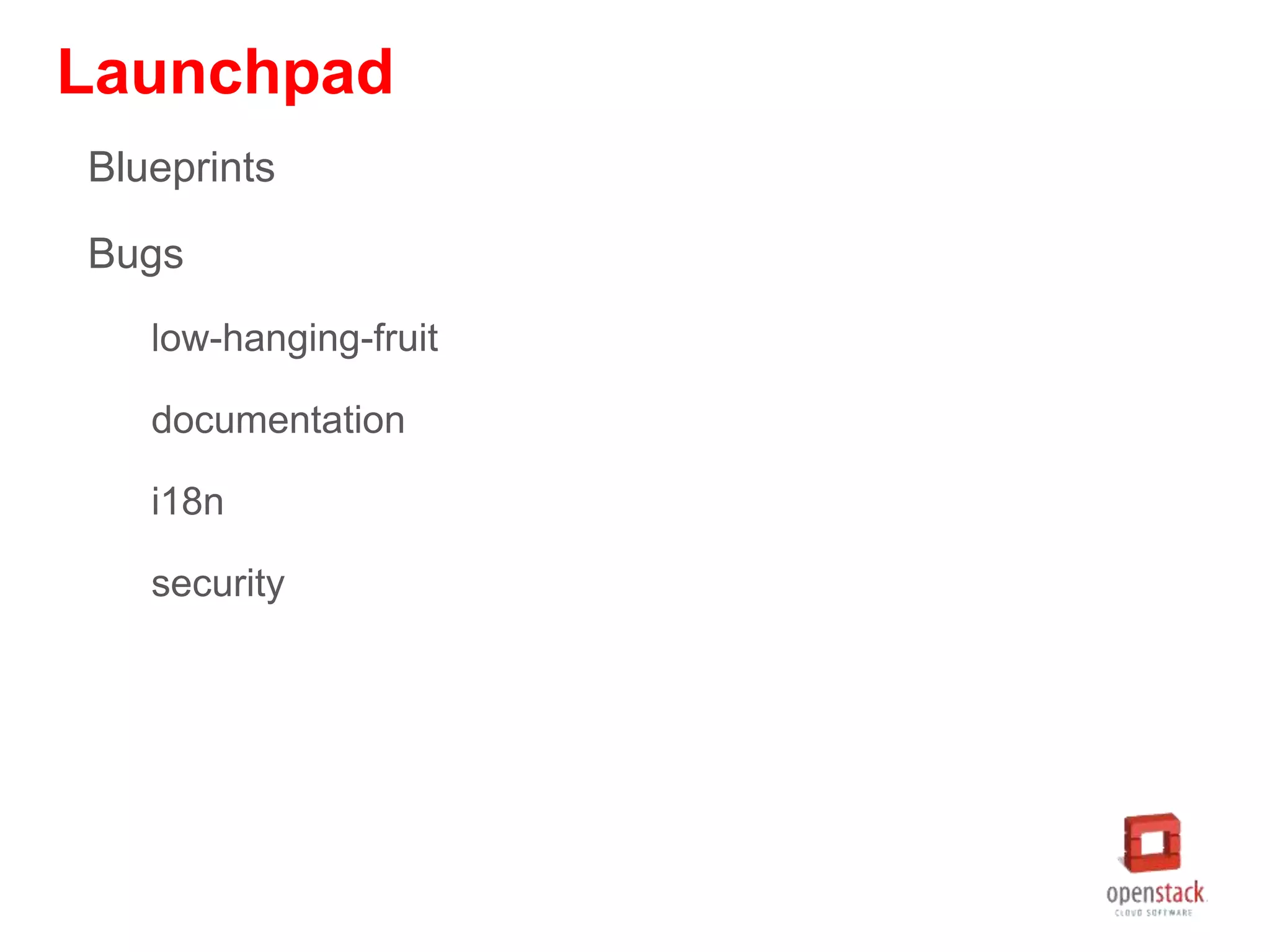 Launchpad
Blueprints
Bugs
low-hanging-fruit
documentation
i18n
security
 