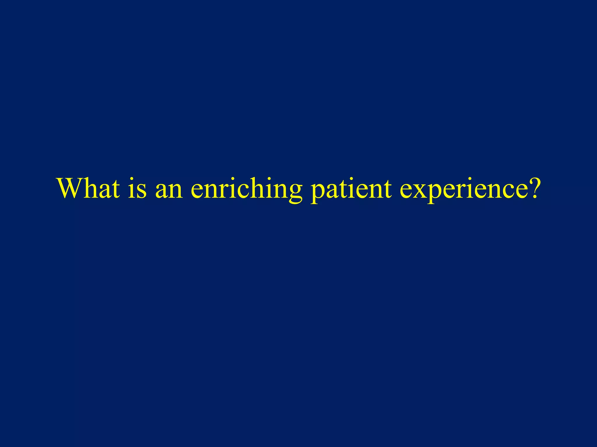 What is an enriching patient experience?
 