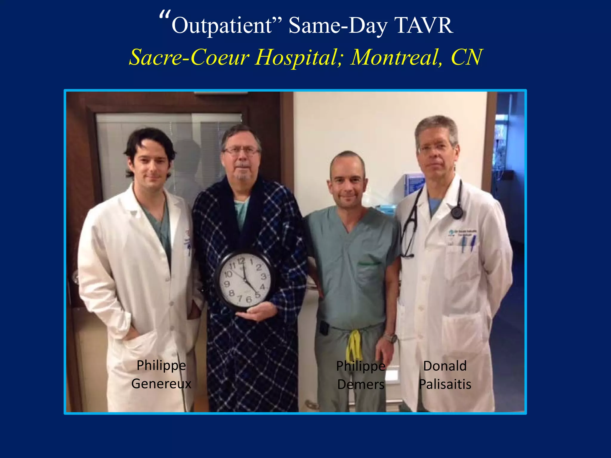 “Outpatient” Same-Day TAVR
Sacre-Coeur Hospital; Montreal, CN
Philippe
Genereux
Philippe
Demers
Donald
Palisaitis
 