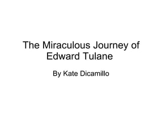 The Miraculous Journey of Edward Tulane  By Kate Dicamillo 