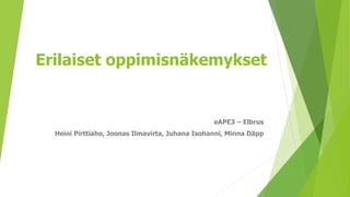Erilaiset oppimisnäkemykset
eAPE3 – Elbrus
Heini Pirttiaho, Joonas Ilmavirta, Juhana Isohanni, Minna Däpp
 