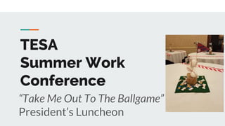 TESA
Summer Work
Conference
“Take Me Out To The Ballgame”
President’s Luncheon
 