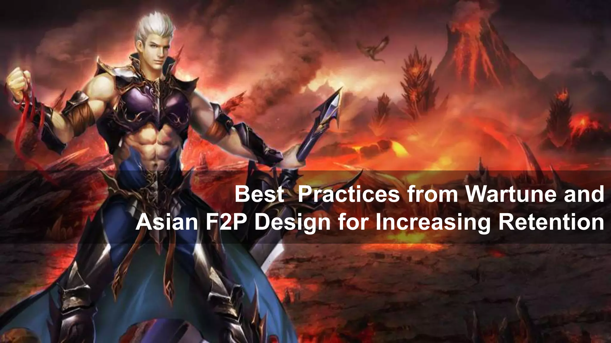 Best Practices from Wartune and
Asian F2P Design for Increasing Retention
 
