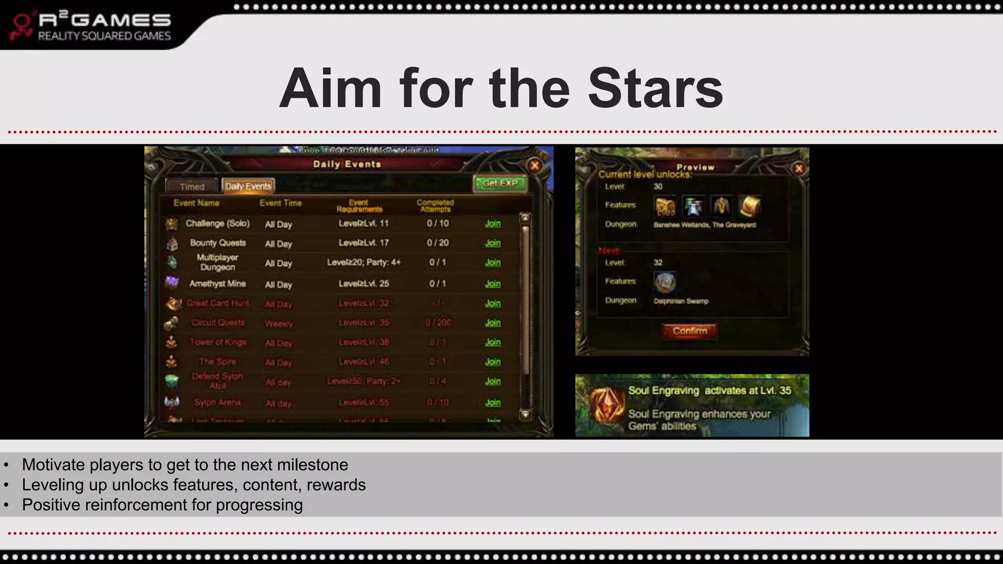 • Motivate players to get to the next milestone
• Leveling up unlocks features, content, rewards
• Positive reinforcement for progressing
Aim for the Stars
 