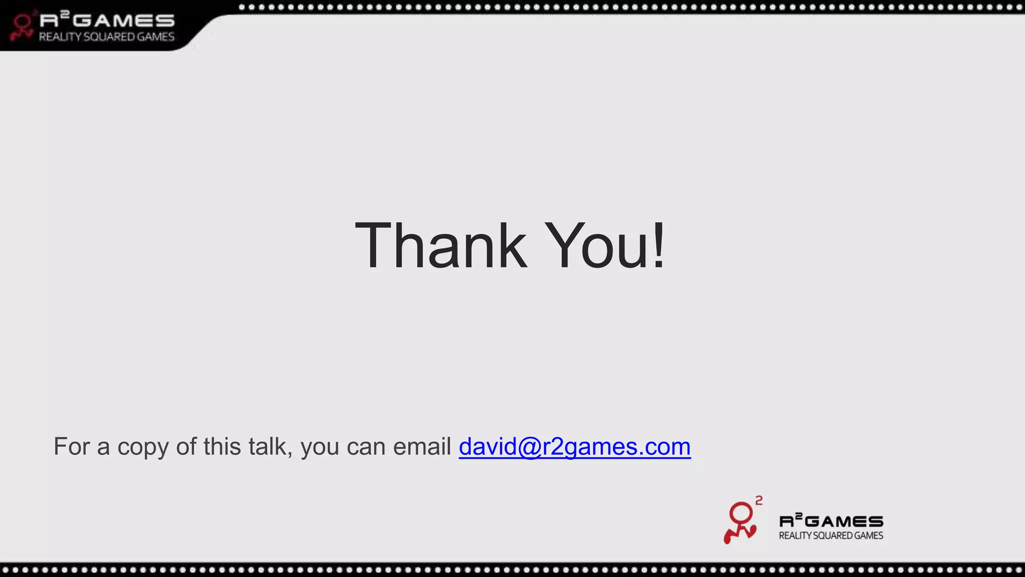 Thank You!
For a copy of this talk, you can email david@r2games.com
 