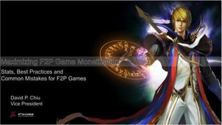 Stats, Best Practices and
Common Mistakes for F2P Games
David P. Chiu
Vice President
 