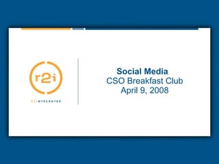Social Media  CSO Breakfast Club April 9, 2008 