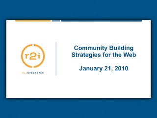 Community Building Strategies for the Web   January 21, 2010 
