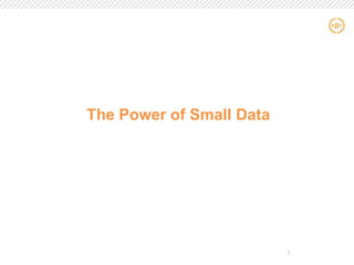 11
The Power of Small Data
 
