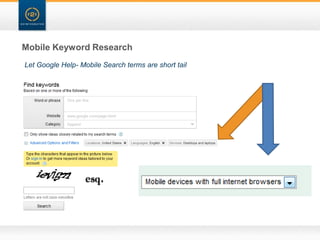 Mobile Keyword Research
Let Google Help- Mobile Search terms are short tail
 
