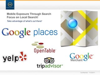 Mobile Exposure Through Search
Focus on Local Search!
Take advantage of what’s out there!




                                      Confidential 11/2/2011
 