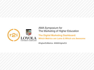 AMA Symposium for
The Marketing of Higher Education
The Digital Marketing Dashboard:
Which Metrics are Lame & Which are Awesome
#HigherEdMetrics #AMAHigherEd

McCormick | CONFIDENTIAL | Page 1 | 11/5/2013

 