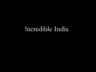 !ncredible India
 