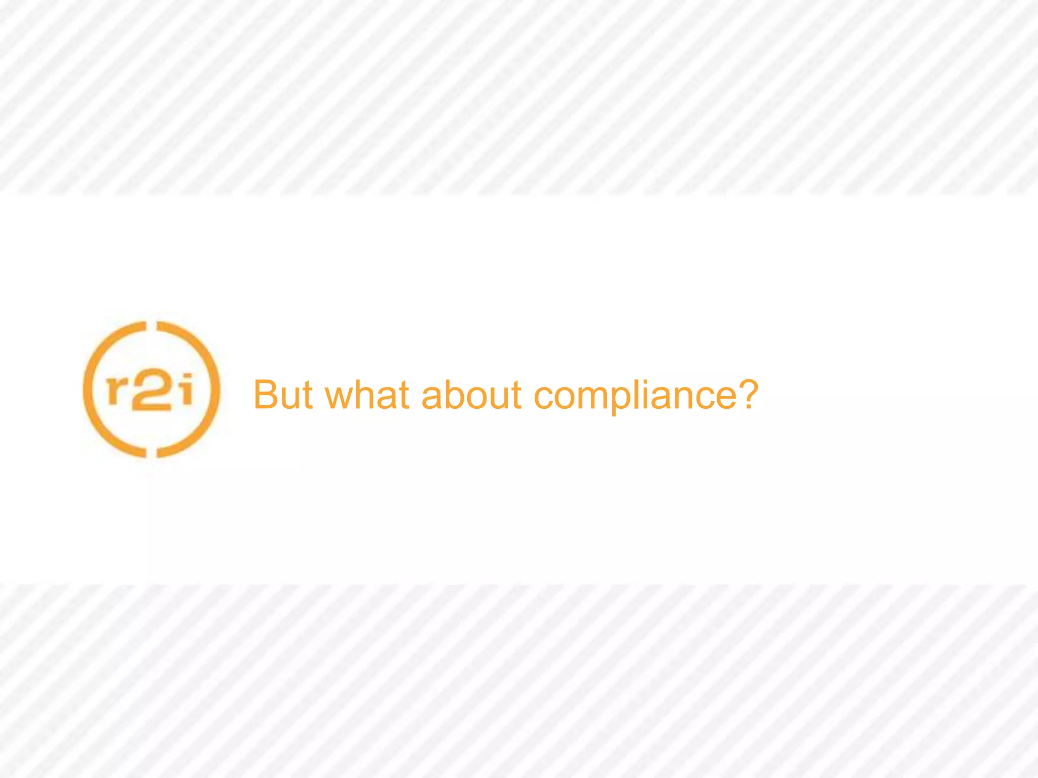 But what about compliance?
 