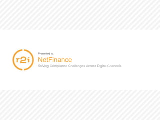 Presented to:
NetFinance
Solving Compliance Challenges Across Digital Channels
 