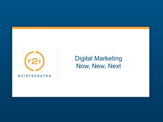 Digital Marketing  Now, New, Next 