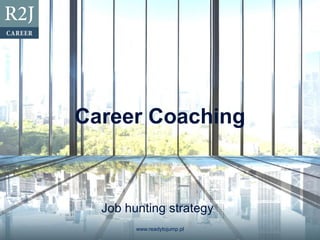 Career Coaching
Job hunting strategy
www.readytojump.pl
 