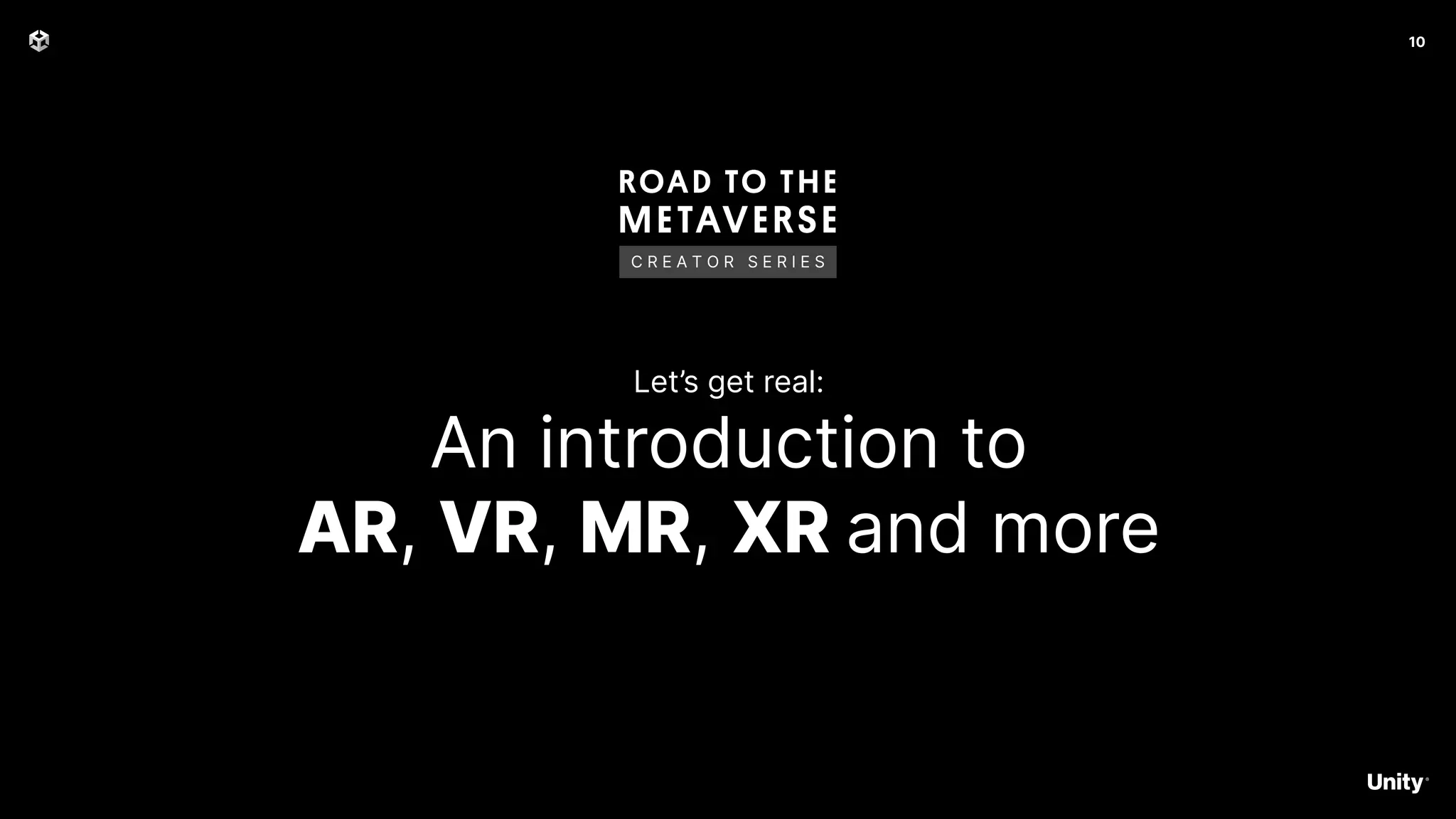 10
Let’s get real:
An introduction to
AR, VR, MR, XR and more
C R E A T O R S E R I E S
 