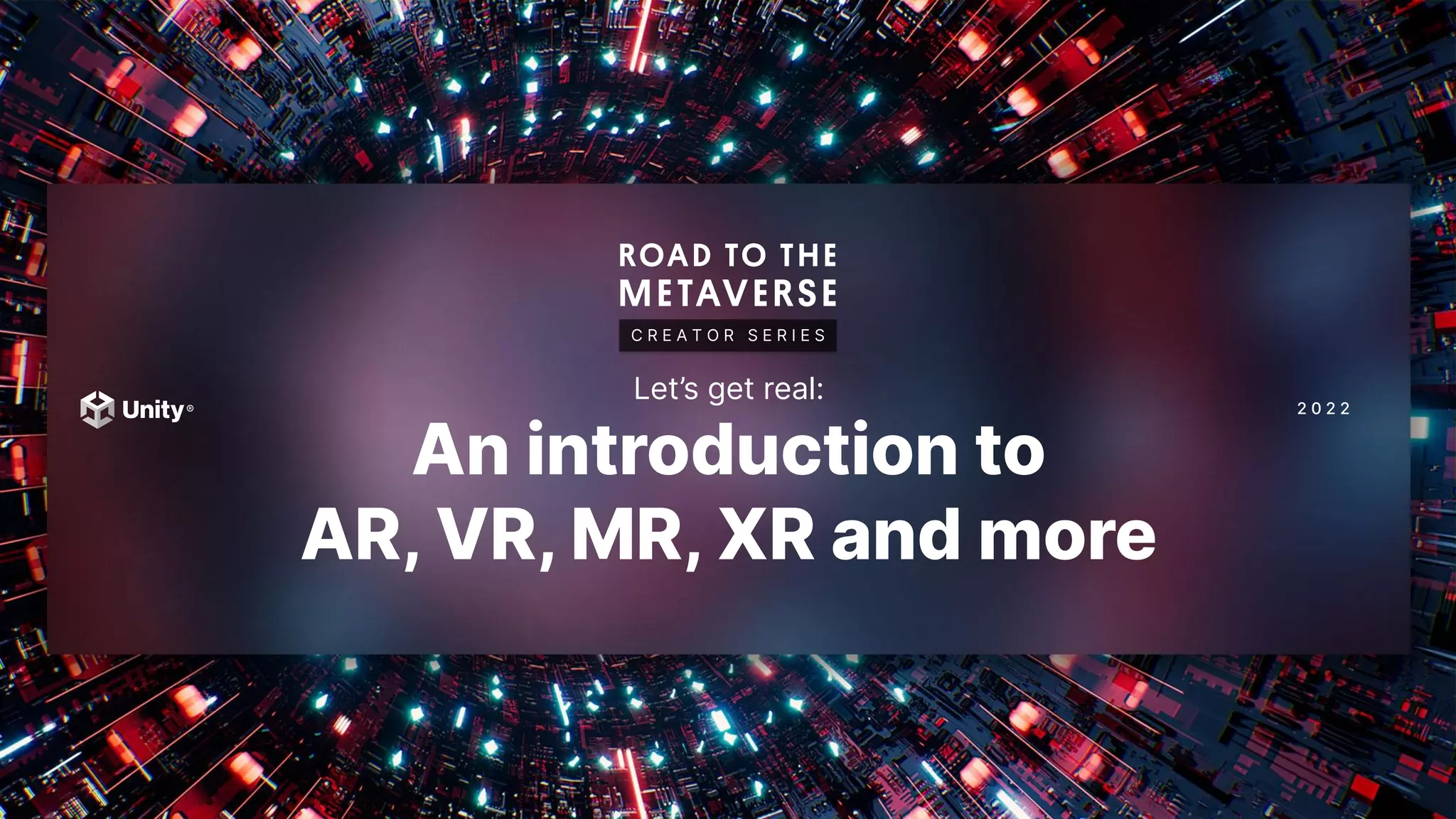 2 0 2 2
C R E A T O R S E R I E S
Let’s get real:
An introduction to
AR, VR, MR, XR and more
 