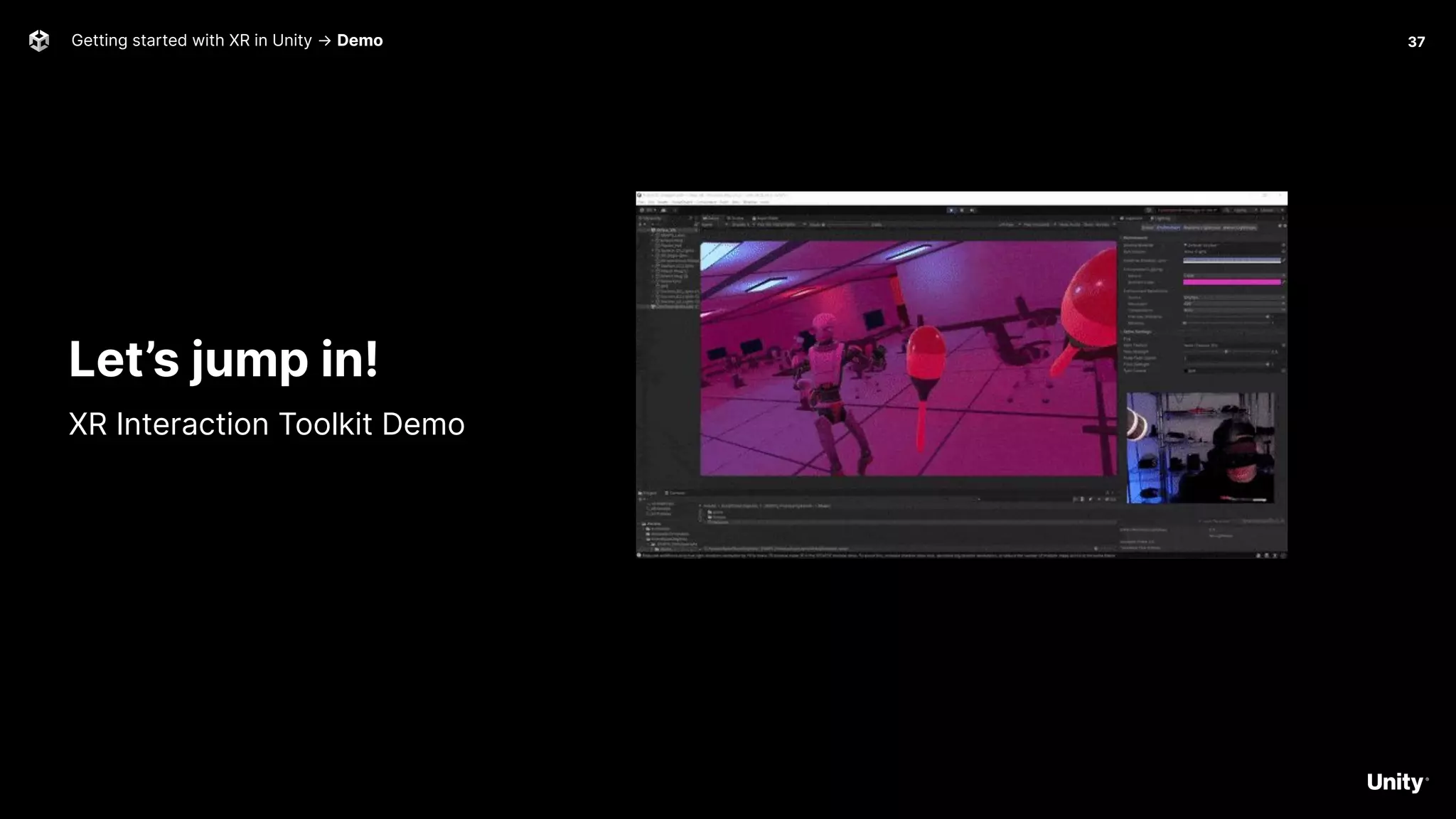 Getting started with XR in Unity → Demo 37
Let’s jump in!
XR Interaction Toolkit Demo
 