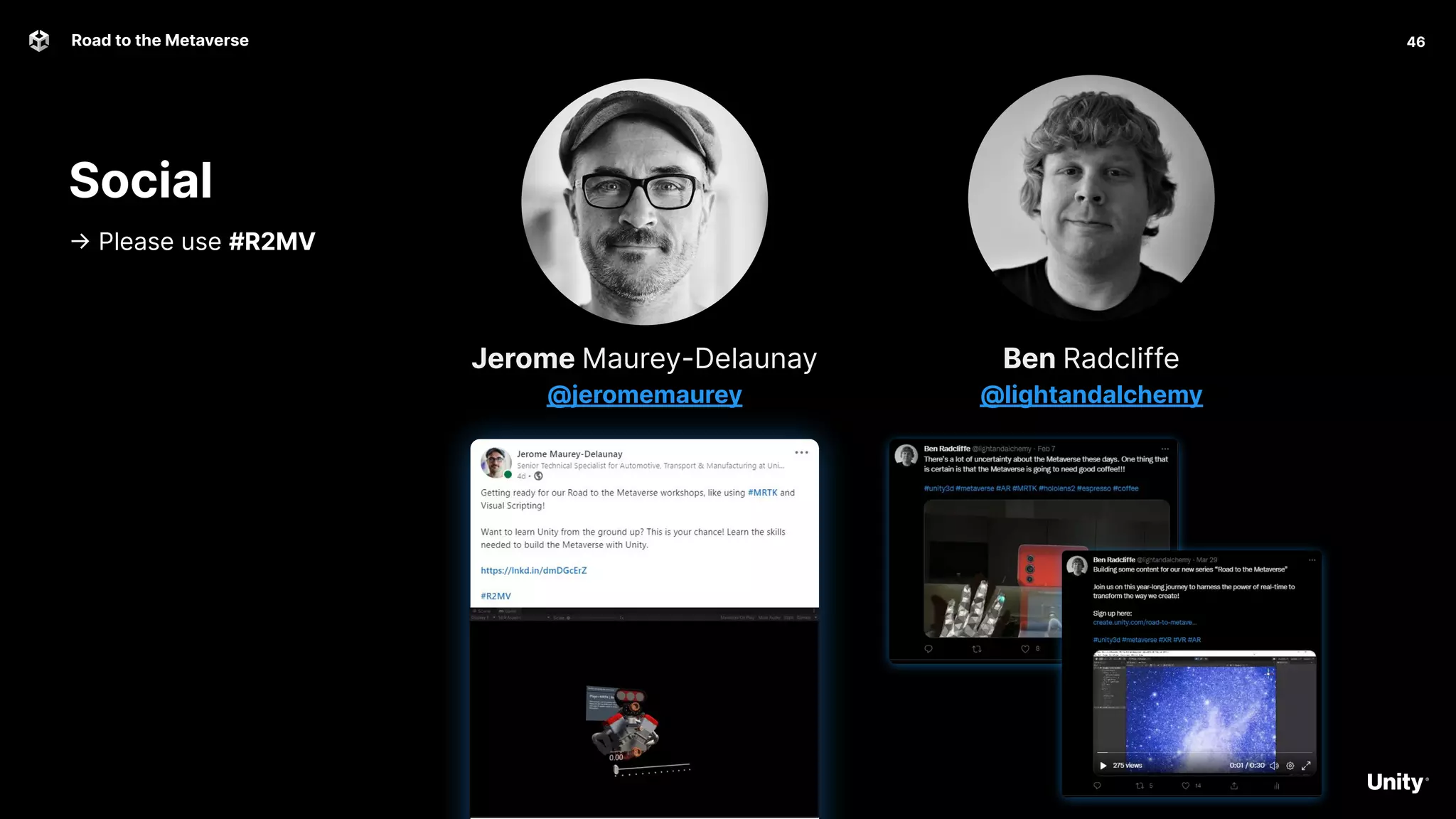 Social
-> Please use #R2MV
46
Road to the Metaverse
Ben Radcliffe
@lightandalchemy
Jerome Maurey-Delaunay
@jeromemaurey
 