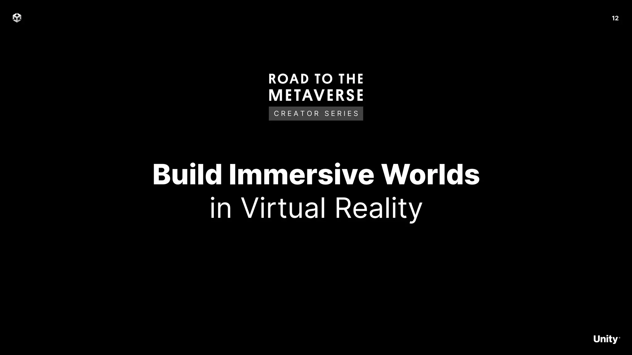 12
Build Immersive Worlds
in Virtual Reality
C R E A T O R S E R I E S
 