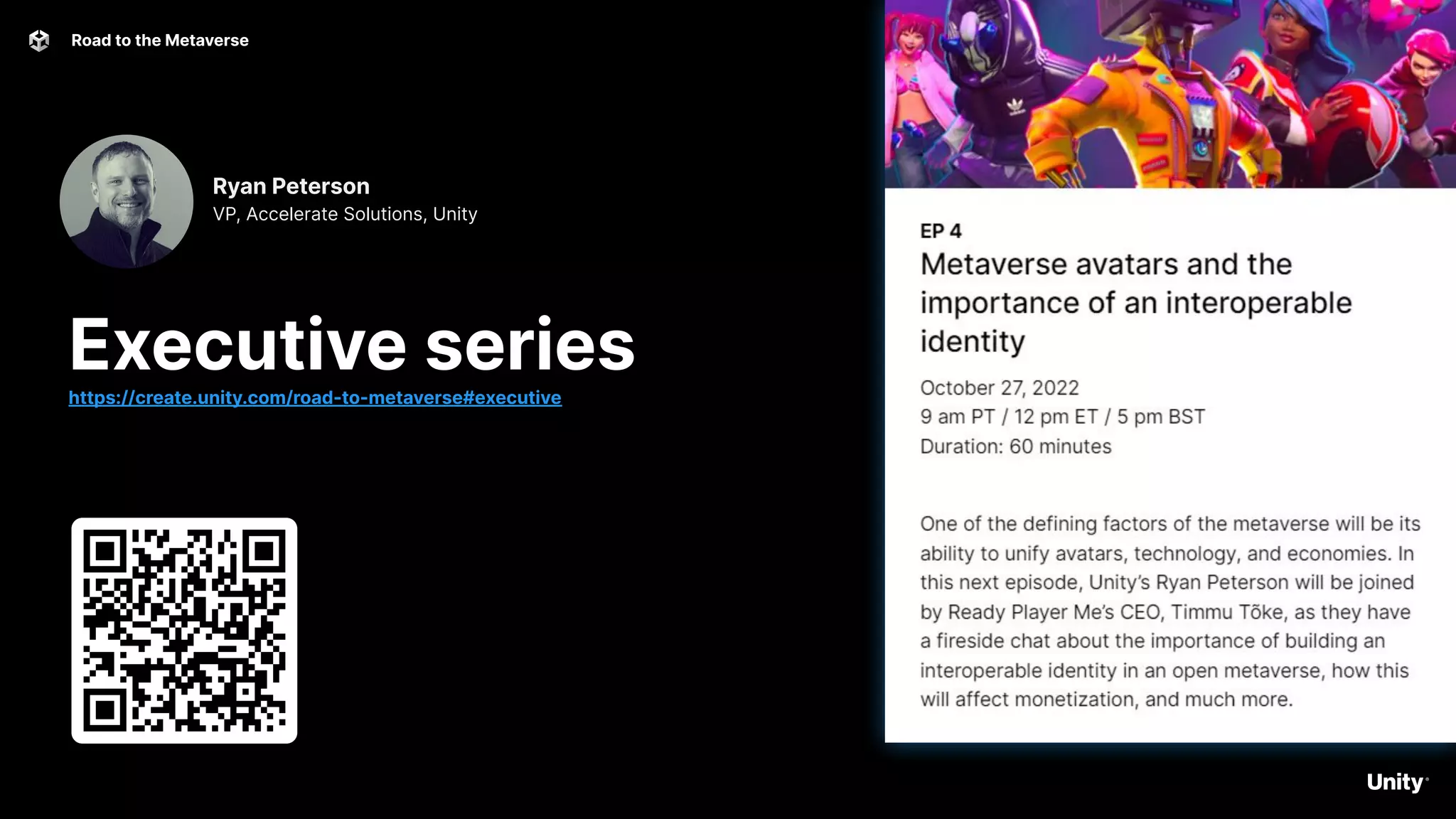 Road to the Metaverse 45
Executive series
https://create.unity.com/road-to-metaverse#executive
Ryan Peterson
VP, Accelerate Solutions, Unity
 