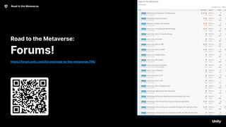 Road to the Metaverse 47
Road to the Metaverse:
Forums!
https://forum.unity.com/forums/road-to-the-metaverse.798/
 