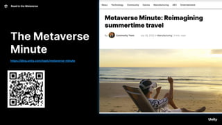 Road to the Metaverse 9
The Metaverse
Minute
https://blog.unity.com/topic/metaverse-minute
 
