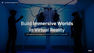 Build Immersive Worlds
in Virtual Reality
The webinar will begin shortly
The webinar will begin at 8 am PT | 11 am ET | 4 pm BST
 
