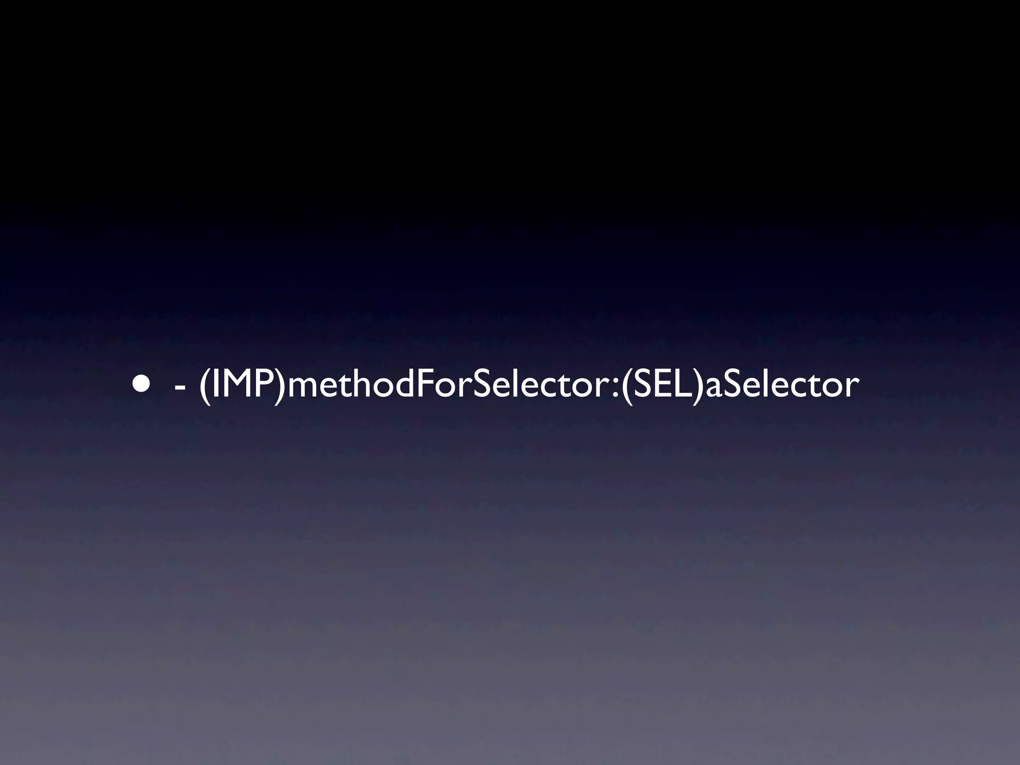 • - (IMP)methodForSelector:(SEL)aSelector 