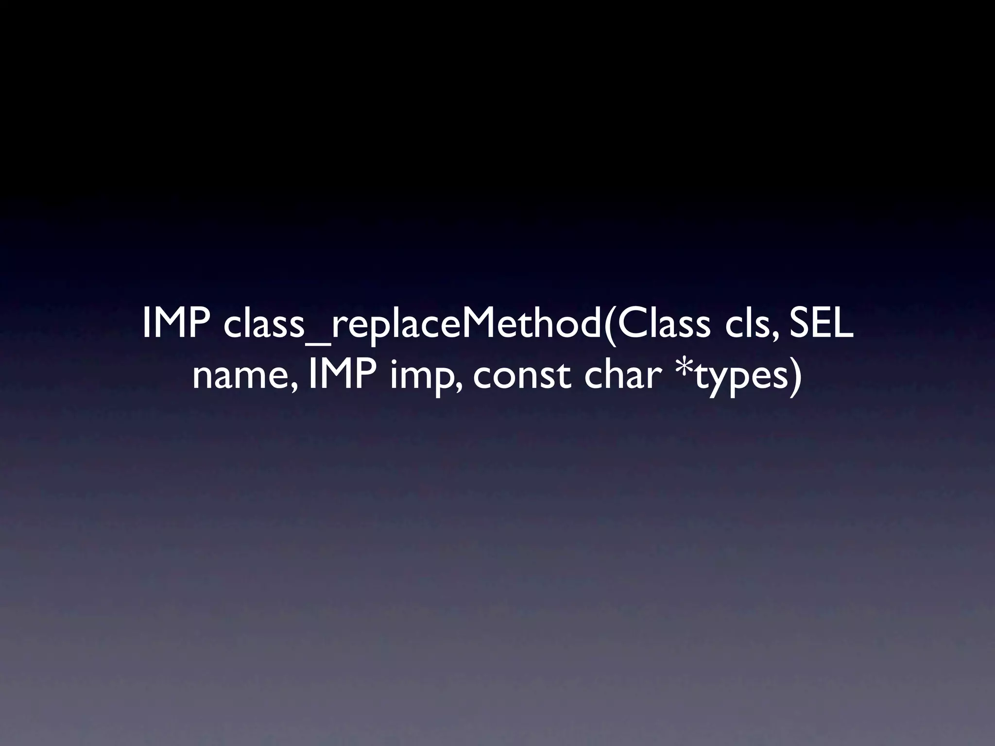 IMP class_replaceMethod(Class cls, SEL name, IMP imp, const char *types) 
