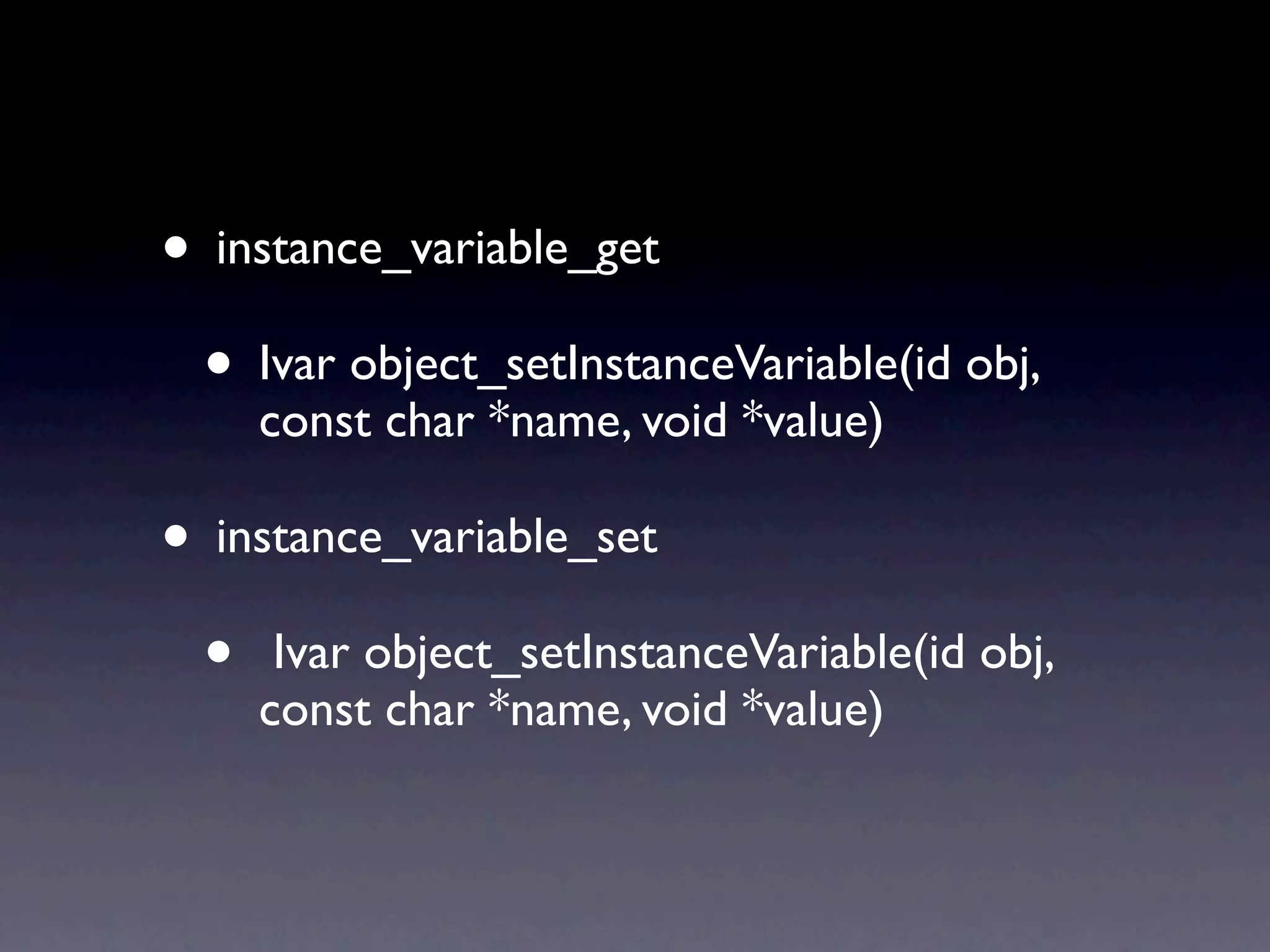 • instance_variable_get • Ivar object_setInstanceVariable(id obj, const char *name, void *value) • instance_variable_set • Ivar object_setInstanceVariable(id obj, const char *name, void *value) 