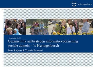 | 12 december 2013 |

Gezamenlijk aanbesteden informatievoorziening
sociale domein – ‘s-Hertogenbosch
Peter Ruijters & Younés Ezzohari

 