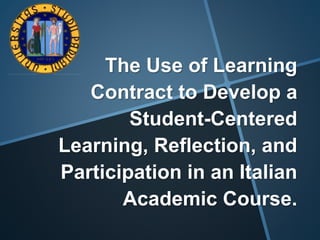 The Use of Learning
Contract to Develop a
Student-Centered
Learning, Reflection, and
Participation in an Italian
Academic Course.
 