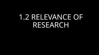 1.2 RELEVANCE OF
RESEARCH
 