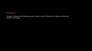 Activity 2
Direction: Categorize the following research study in terms of features and relevance. Write your
answer in your paper.
 