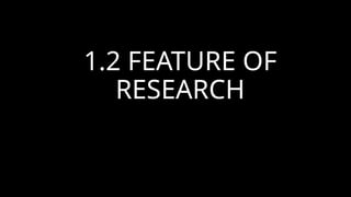 1.2 FEATURE OF
RESEARCH
 