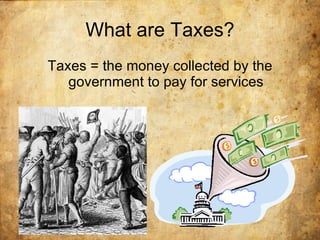 What are Taxes? Taxes = the money collected by the government to pay for services 